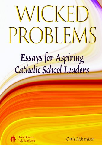 Wicked Problems: Essays for Aspiring Catholic School Leaders